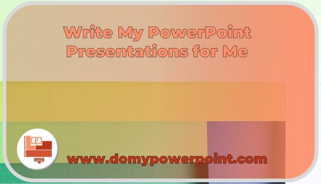 write my PowerPoint presentation for me 